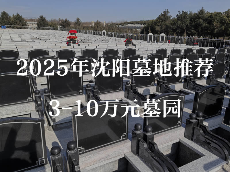 沈阳墓地多少钱？2025 年 3 万 - 10 万墓园性价比排行，榜单出炉