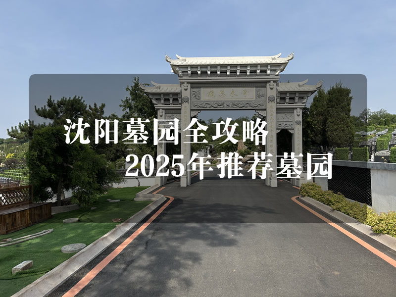 沈阳墓园全攻略：2025年最值得关注的5家墓园推荐！